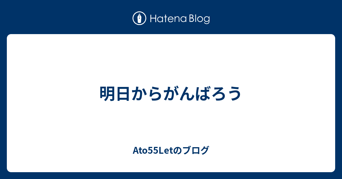 明日からがんばろう Ato55letのブログ