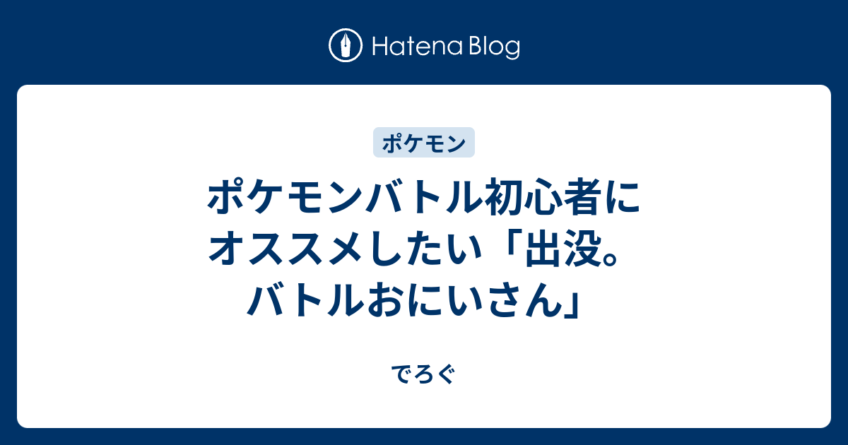 ポケモンバトル初心者にオススメしたい 出没 バトルおにいさん でろぐ