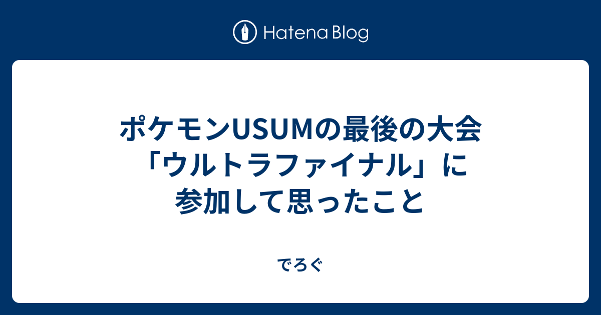 ポケモンusumの最後の大会 ウルトラファイナル に参加して思ったこと でろぐ