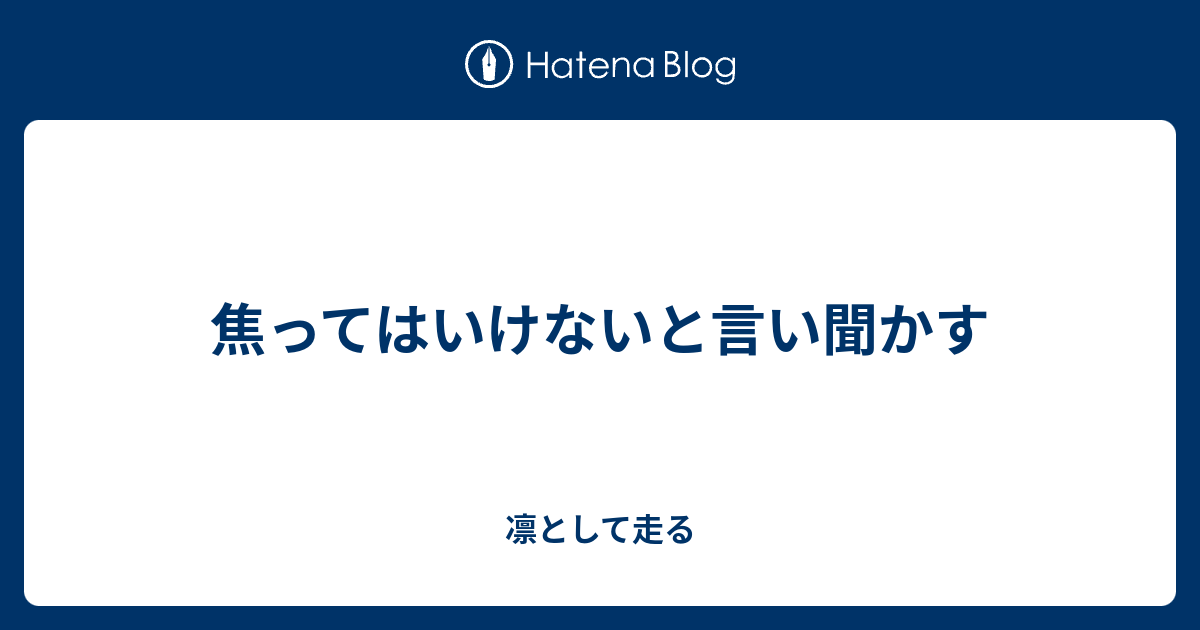 焦ってはいけないと言い聞かす - 凛として走る