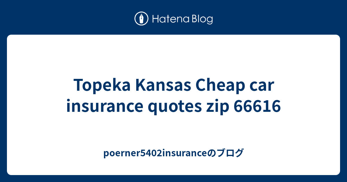 Topeka Kansas Cheap car insurance quotes zip 66616