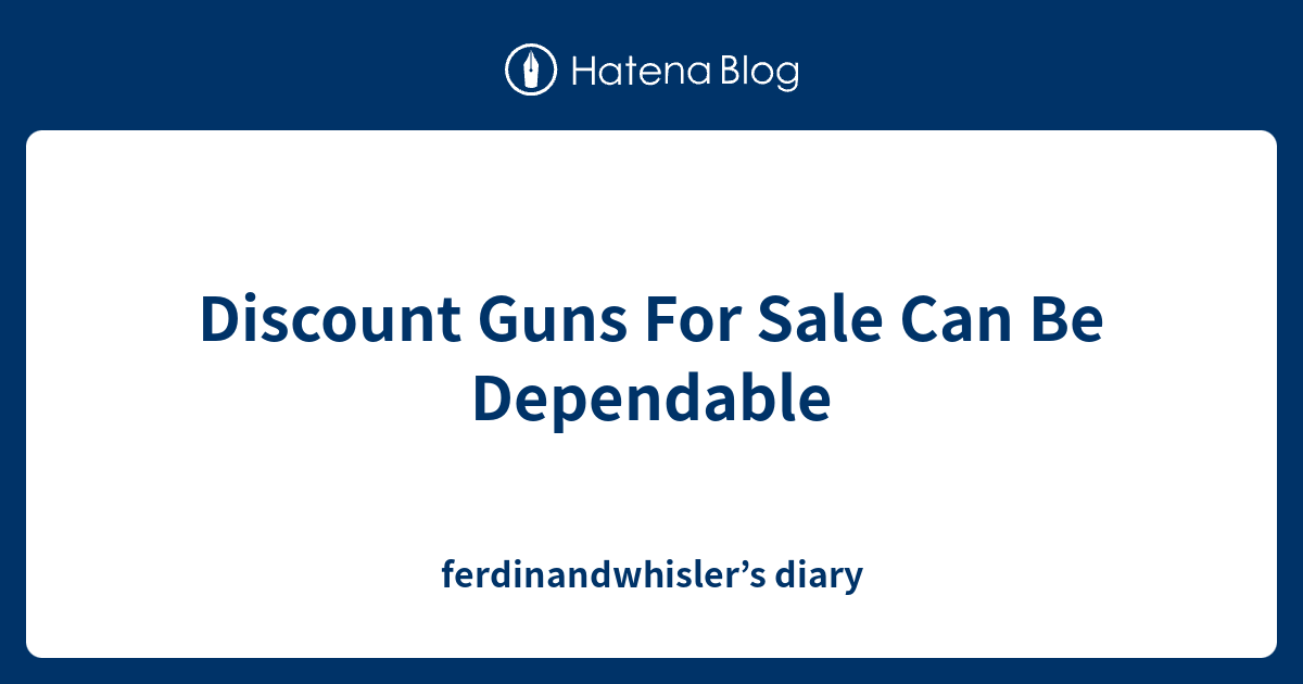 Discount Guns For Sale Can Be Dependable - ferdinandwhisler’s diary