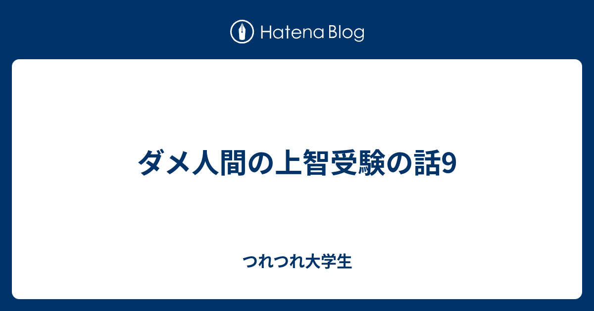 ダメ人間の上智受験の話9 つれつれ大学生