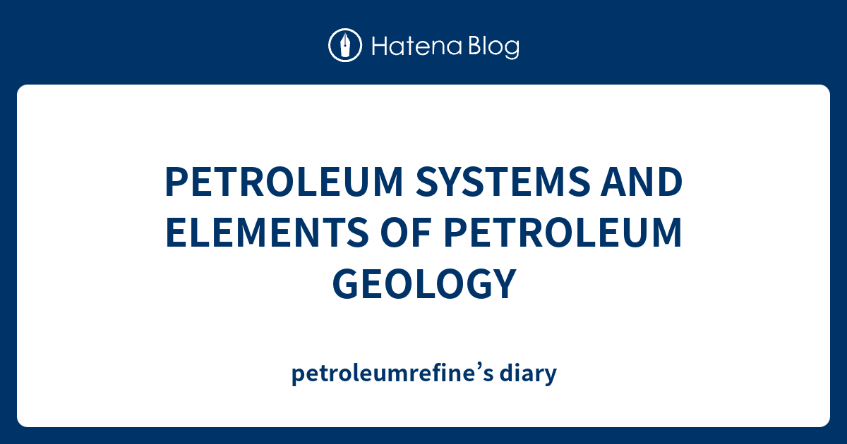PETROLEUM SYSTEMS AND ELEMENTS OF PETROLEUM GEOLOGY petroleumrefine’s