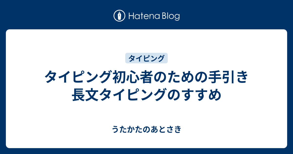 タイピング初心者のための手引き 長文タイピングのすすめ うたかたのあとさき