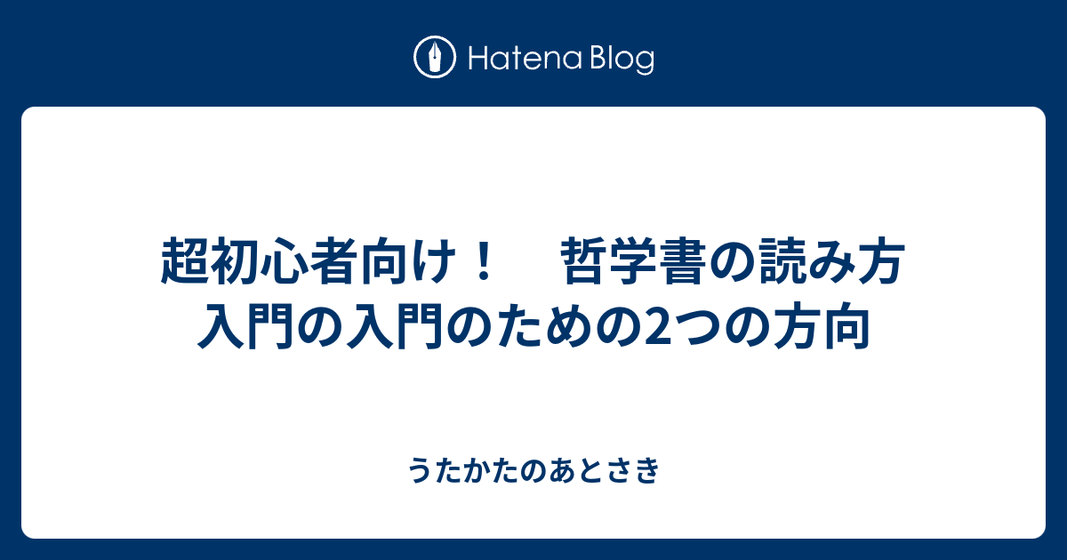 超初心者向け 哲学書の読み方 入門の入門のための2つの方向 うたかたのあとさき