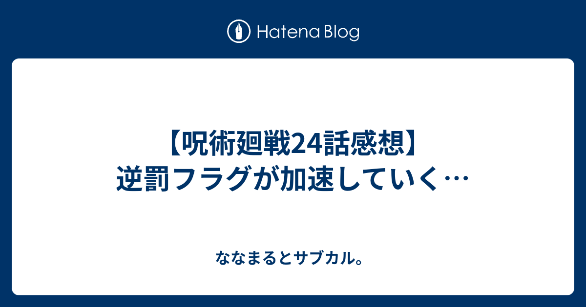 呪術廻戦24話感想 逆罰フラグが加速していく ななまるとサブカル