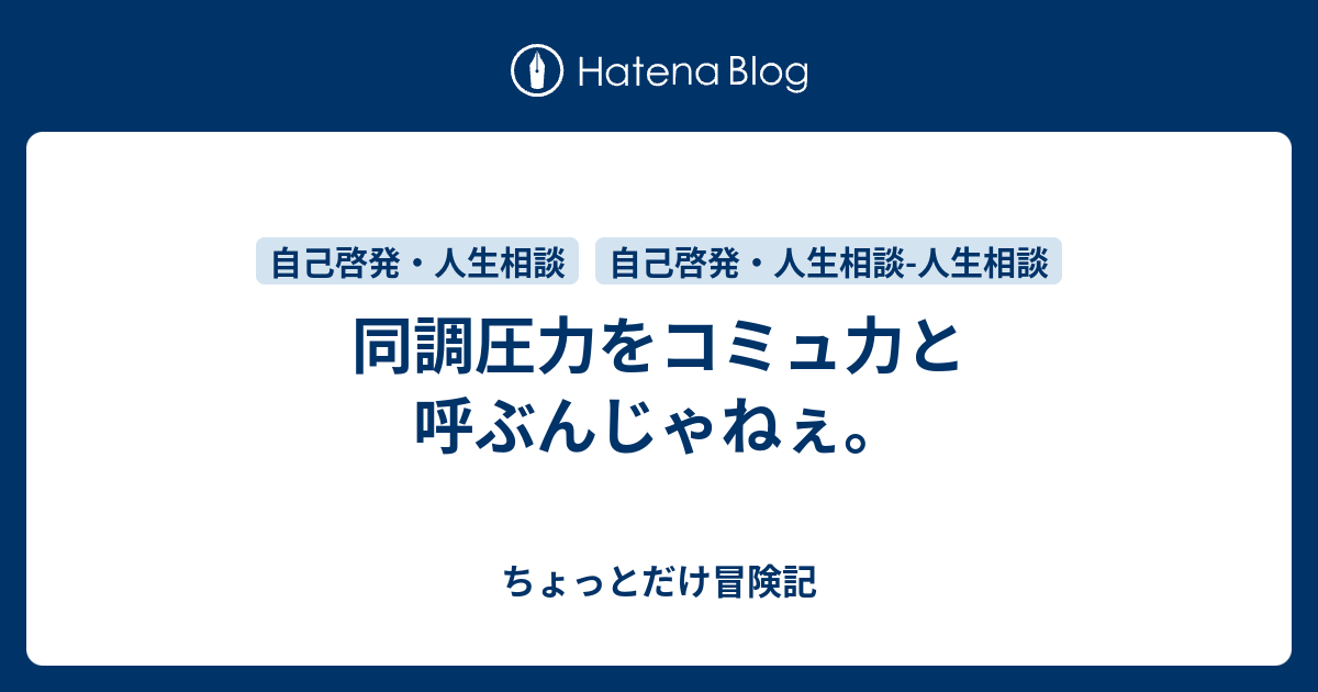 ちょっとだけ冒険記  同調圧力をコミュ力と呼ぶんじゃねぇ。