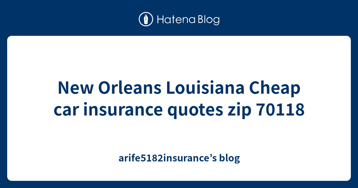 New Orleans Louisiana Cheap car insurance quotes zip 70118 ...