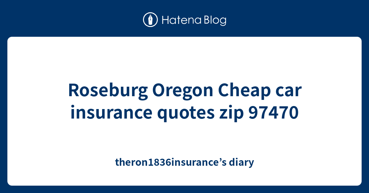 Roseburg Oregon Cheap car insurance quotes zip 97470
