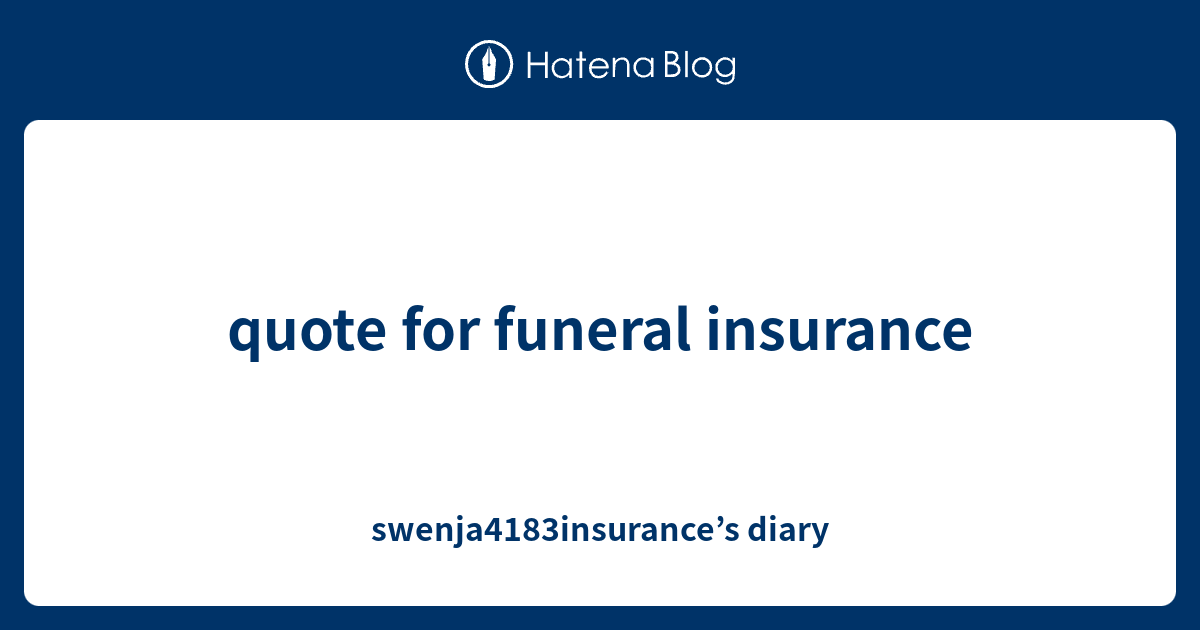 quote for funeral insurance swenja4183insurance’s diary