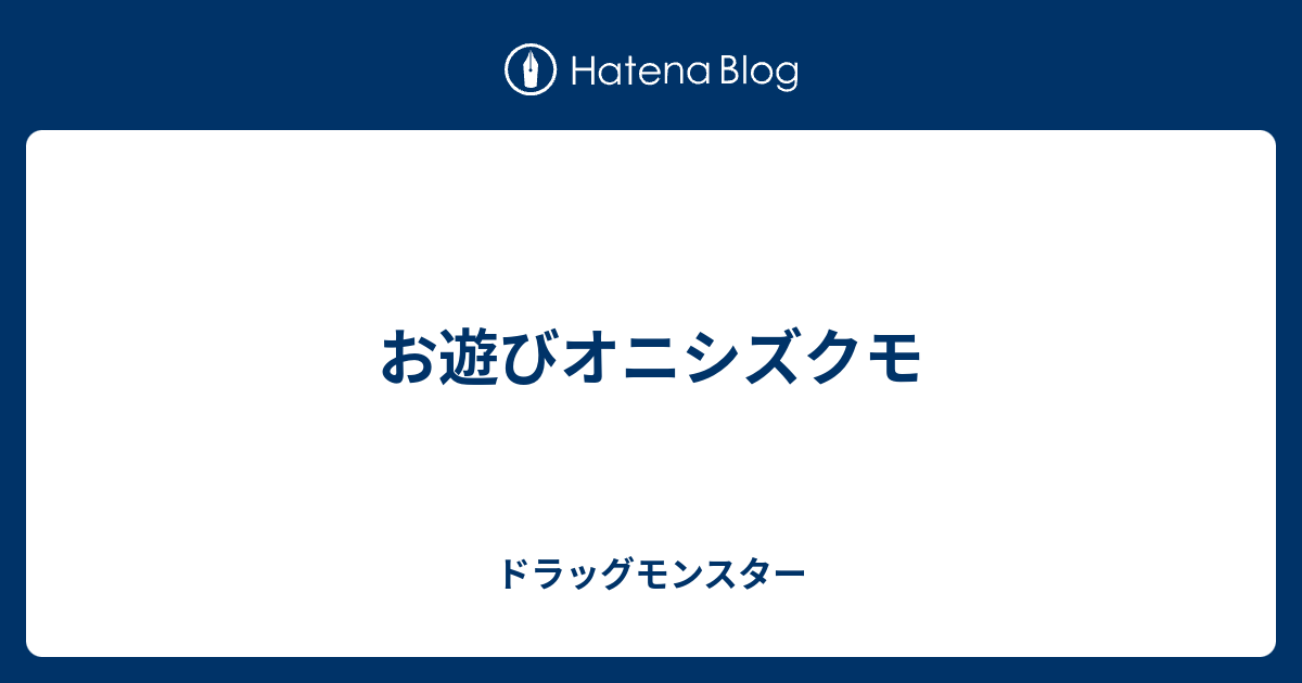 お遊びオニシズクモ ドラッグモンスター