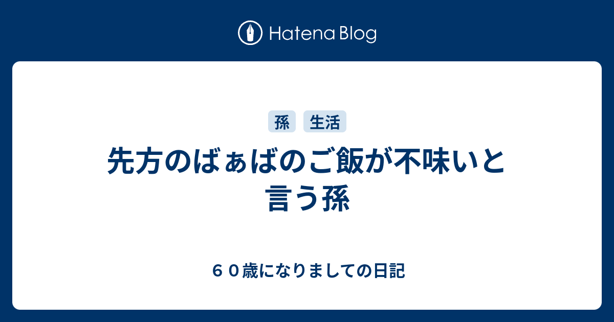 先方のばぁばのご飯が不味いと言う孫 - 60歳になりましての日記