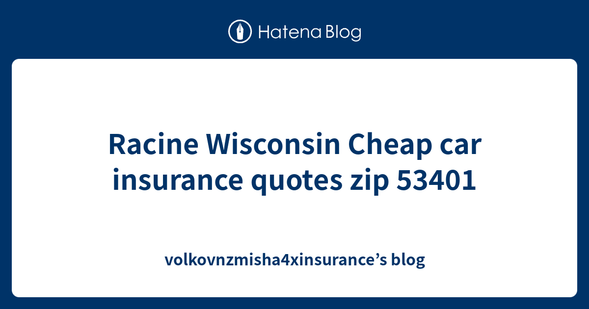 Racine Wisconsin Cheap car insurance quotes zip 53401