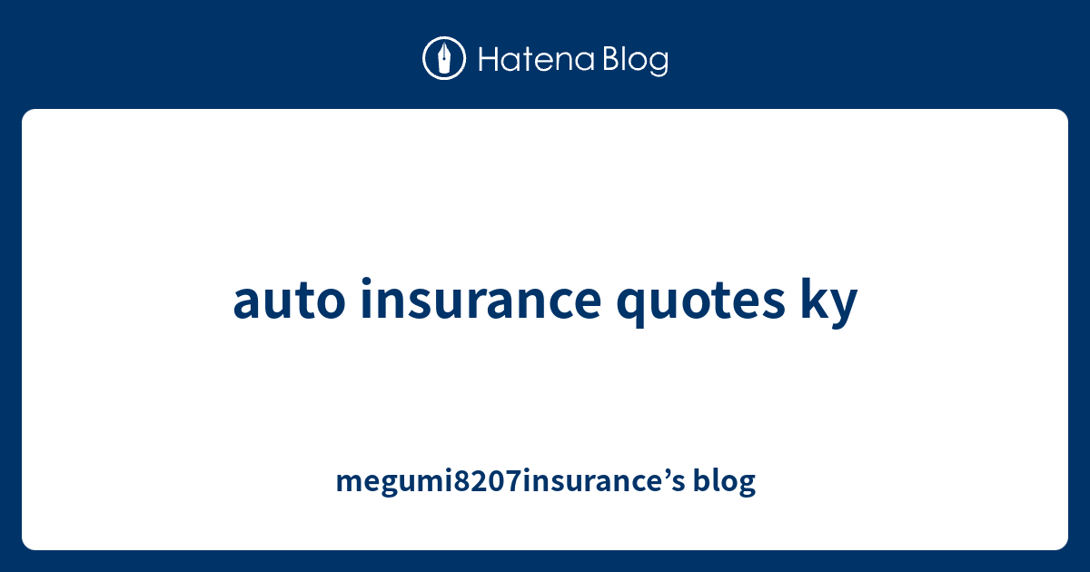 auto insurance quotes ky - megumi8207insurance’s blog