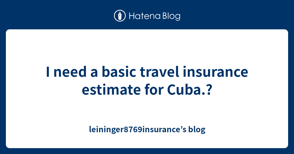 I need a basic travel insurance estimate for Cuba