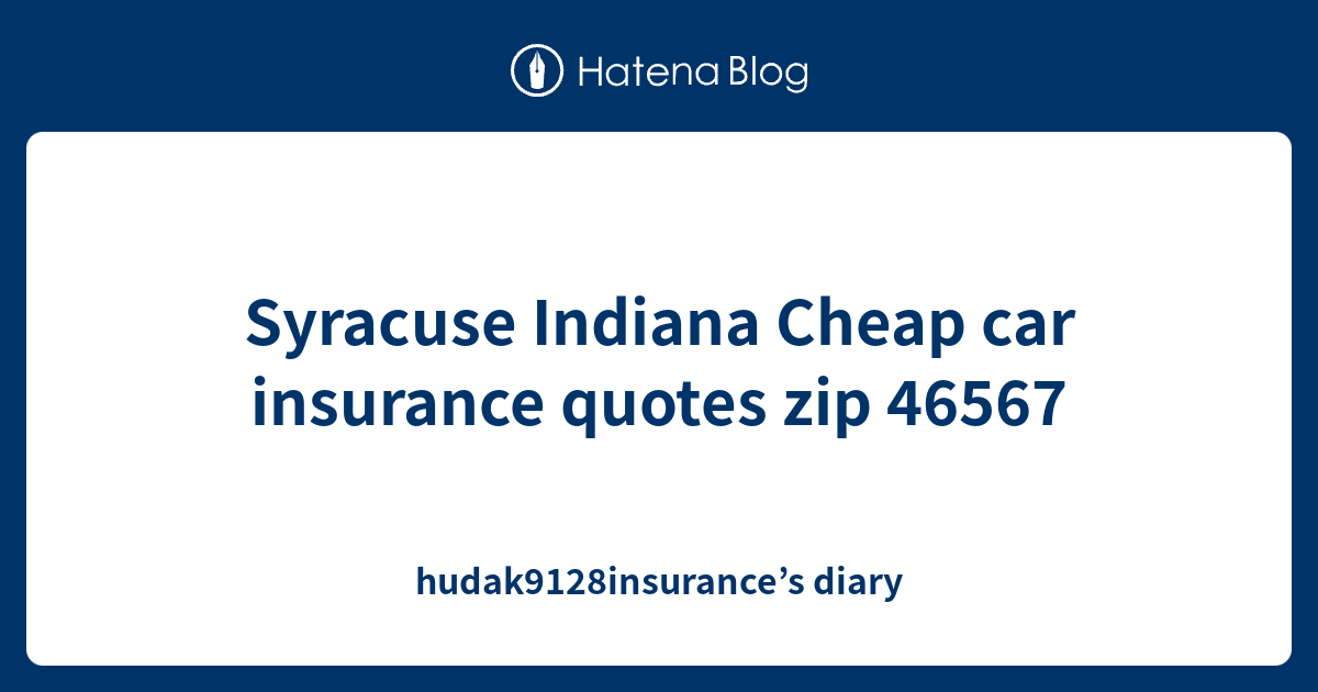 Syracuse Indiana Cheap car insurance quotes zip 46567