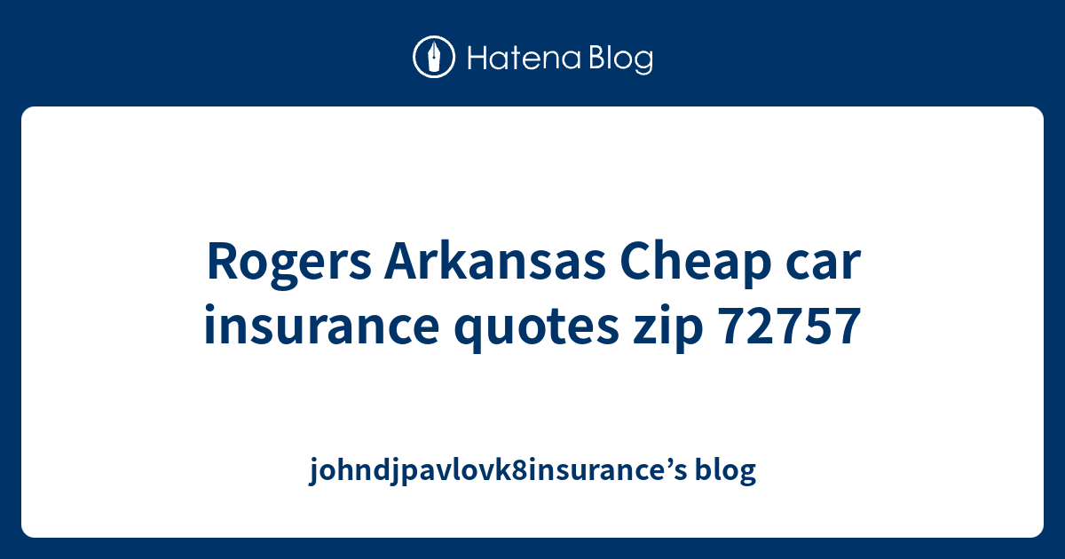 Rogers Arkansas Cheap car insurance quotes zip 72757