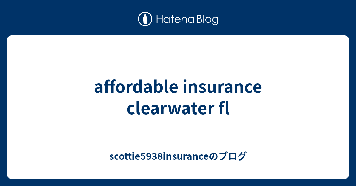 affordable insurance clearwater fl scottie5938insuranceのブログ