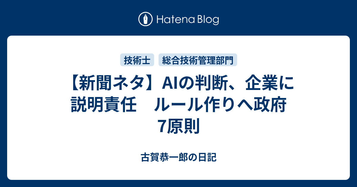 新聞ネタ Aiの判断 企業に説明責任 ルール作りへ政府7原則 古賀恭一郎の日記