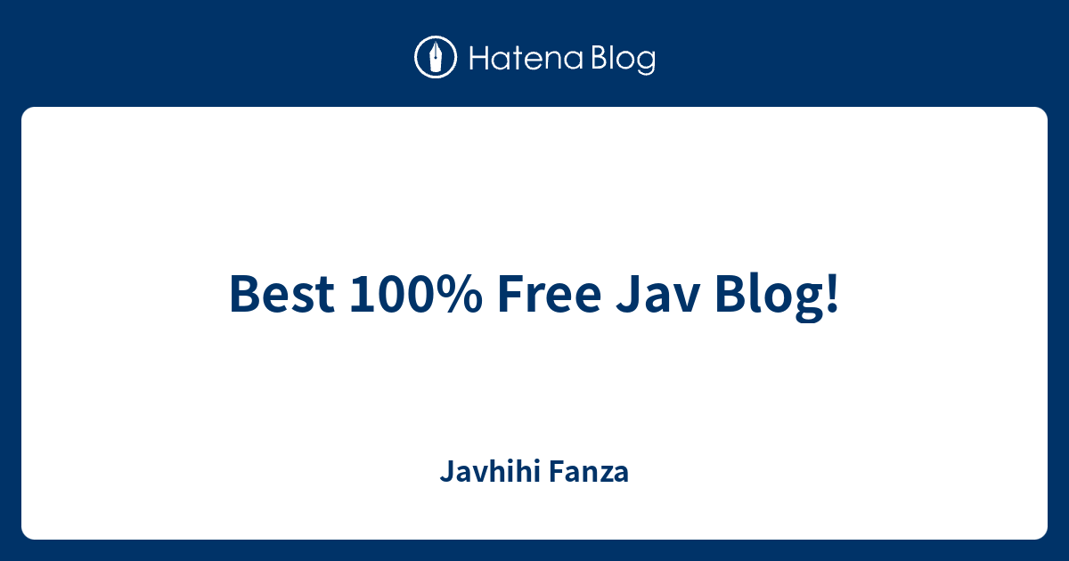 Best 100% Free Jav Blog! - Javhihi Fanza