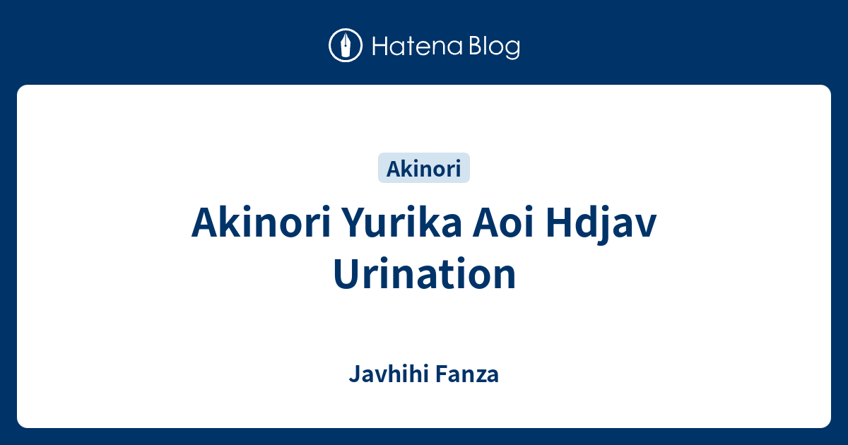Akinori Yurika Aoi Hdjav Urination - Javhihi Fanza
