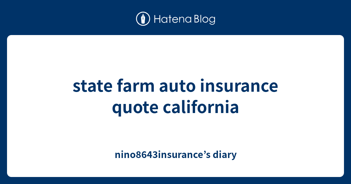 State Farm Auto Insurance Quote California