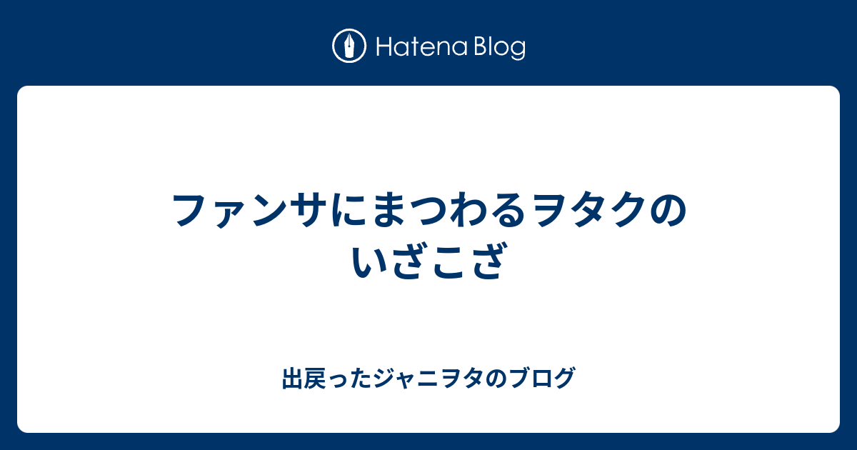 ファンサにまつわるヲタクのいざこざ 出戻ったジャニヲタのブログ