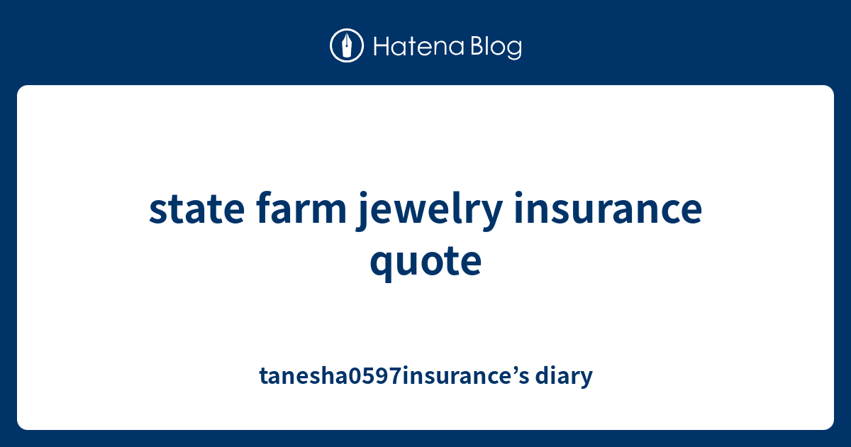 state farm jewelry insurance quote tanesha0597insurance’s diary