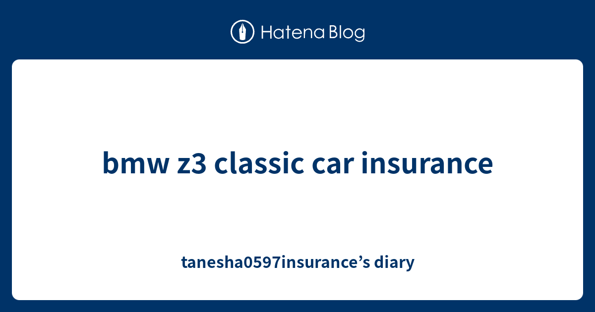 bmw z3 classic car insurance - tanesha0597insurance???s diary