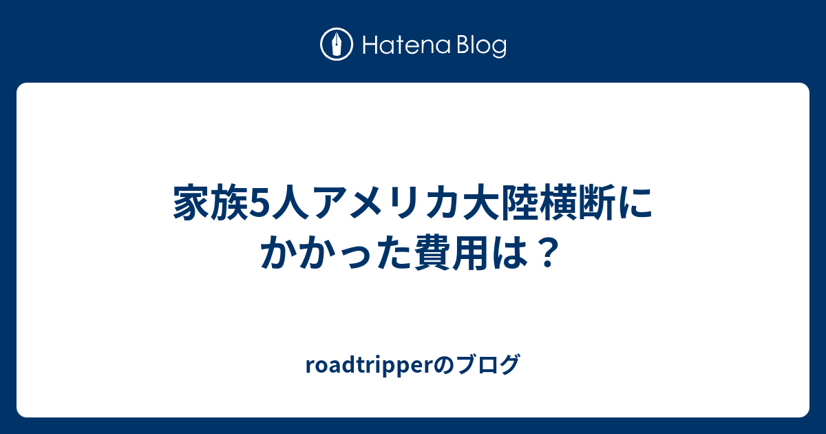 家族5人アメリカ大陸横断にかかった費用は Roadtripperのブログ