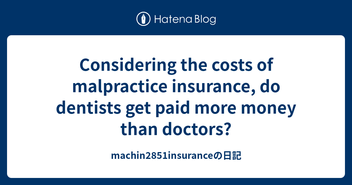Considering the costs of malpractice insurance, do dentists get paid