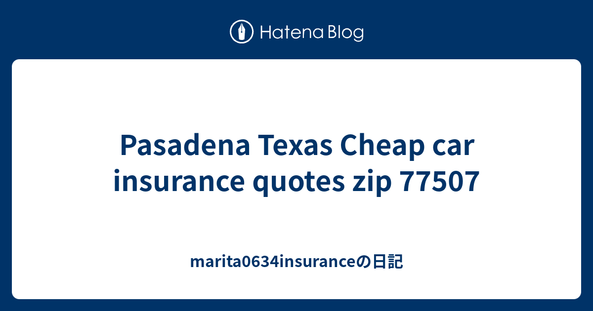 Pasadena Texas Cheap car insurance quotes zip 77507