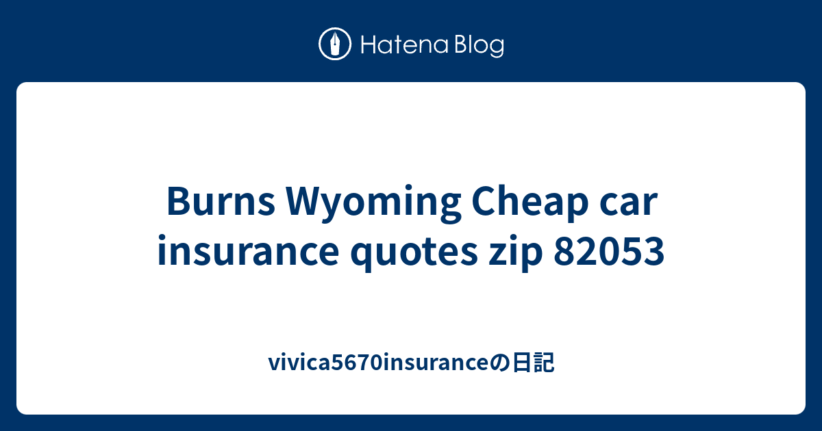 Burns Wyoming Cheap car insurance quotes zip 82053 vivica5670insuranceの日記