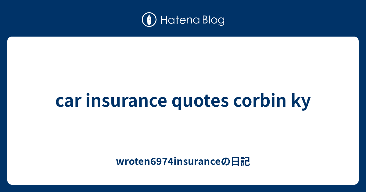 car insurance quotes corbin ky - wroten6974insuranceの日記