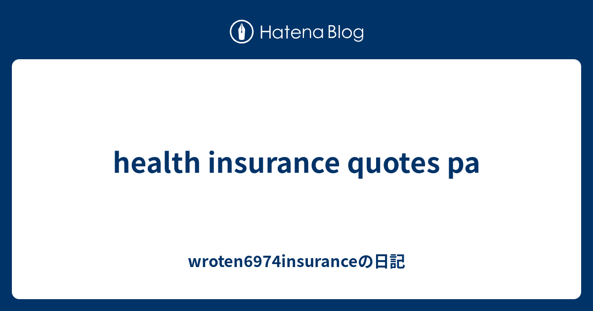 health insurance quotes pa - wroten6974insuranceの日記