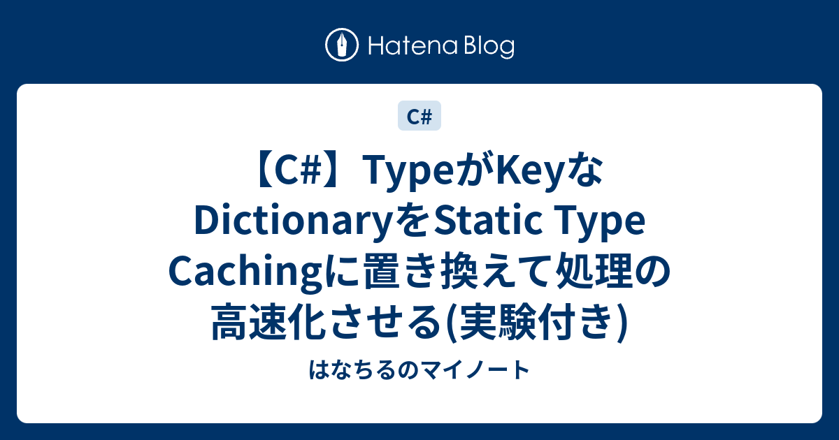 【C#】TypeがKeyなDictionaryをStatic Type Cachingに置き換えて処理の高速化させる(実験付き) - はなちる ...