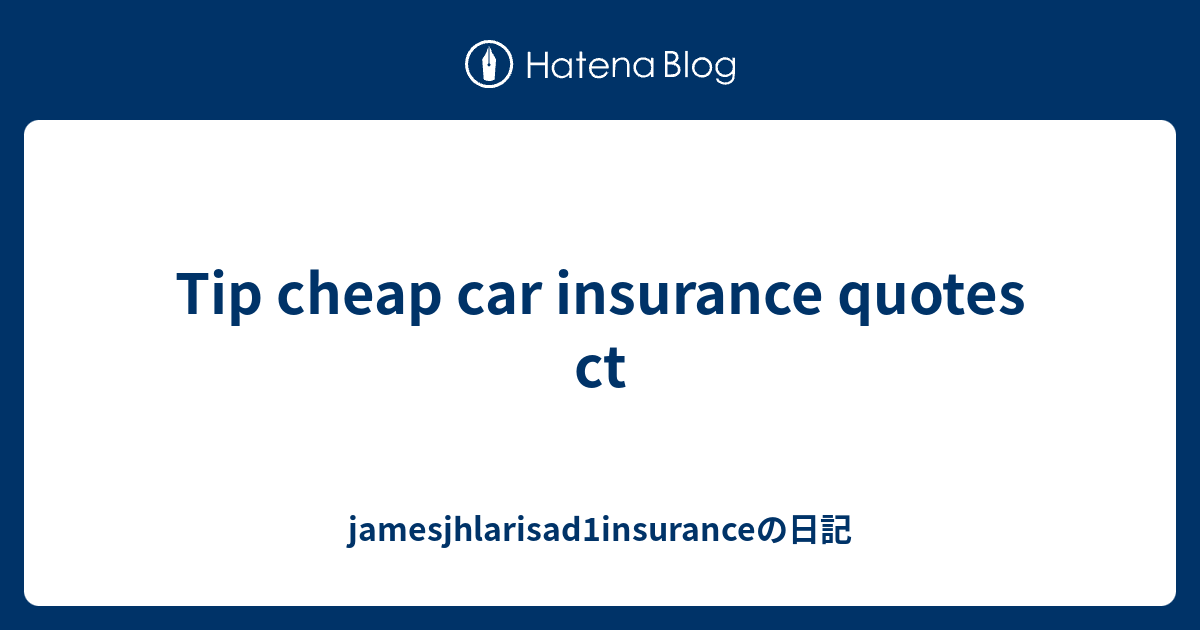 Car Insurance Quotes Ct | Life Insurance Blog