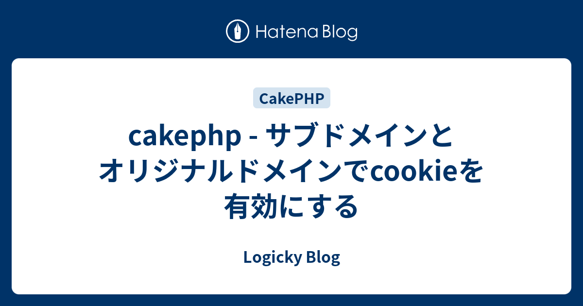 Cakephp サブドメインとオリジナルドメインでcookieを有効にする Logicky Blog