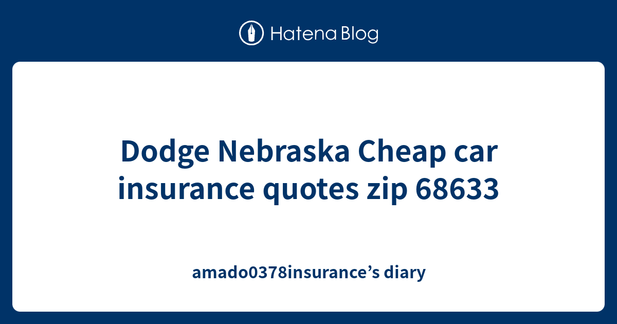 Dodge Nebraska Cheap car insurance quotes zip 68633