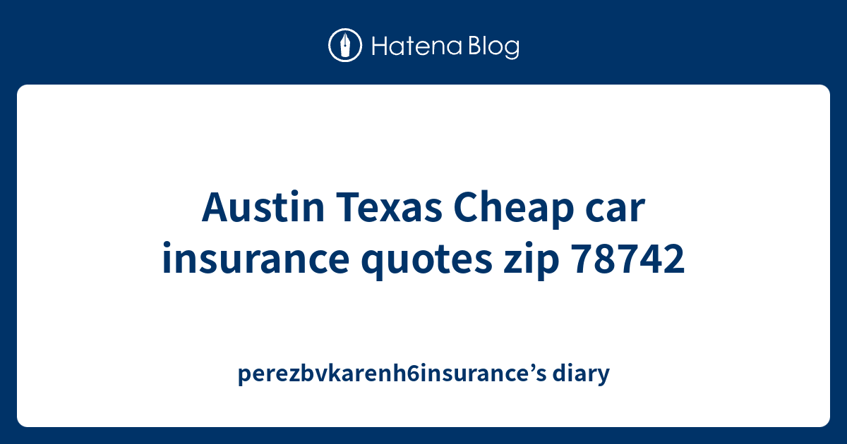 Austin Texas Cheap car insurance quotes zip 78742 ...