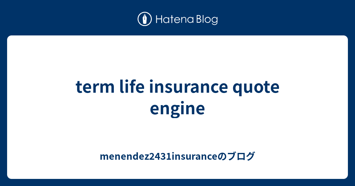term life insurance quote engine menendez2431insuranceのブログ