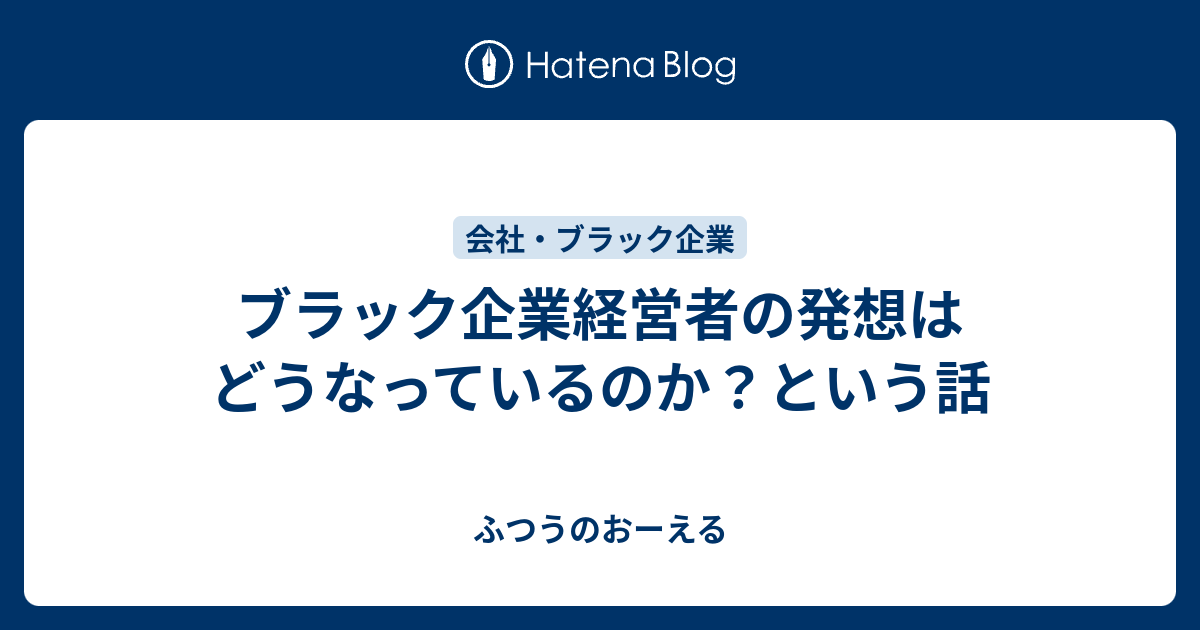 ブラック企業経営者の発想はどうなっているのか という話 ふつうのおーえる