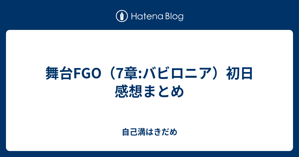 舞台fgo 7章 バビロニア 初日 感想まとめ 自己満はきだめ