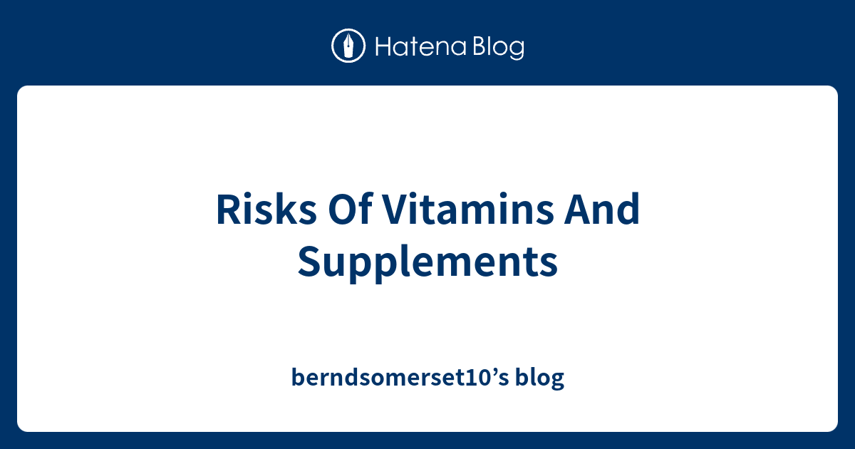 Risks Of Vitamins And Supplements berndsomerset10’s blog