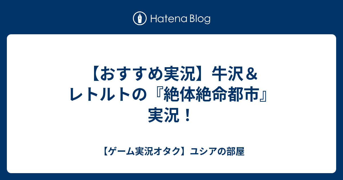 おすすめ実況 牛沢 レトルトの 絶体絶命都市 実況 ゲーム実況オタク ユシアの部屋