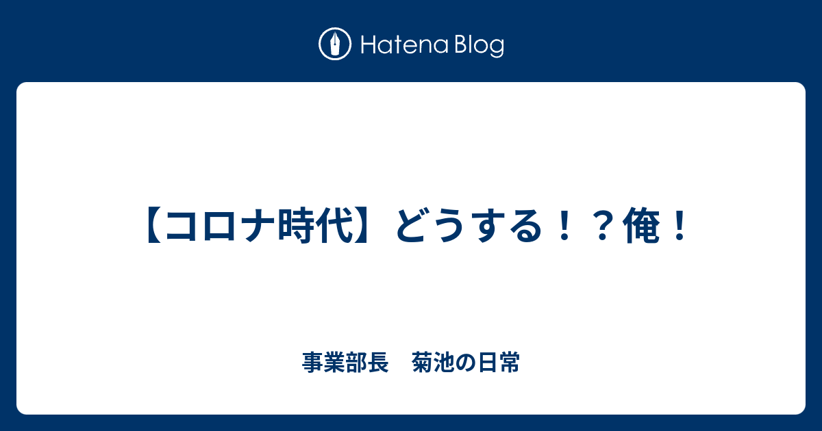 コロナ時代 どうする 俺 事業部長 菊池の日常