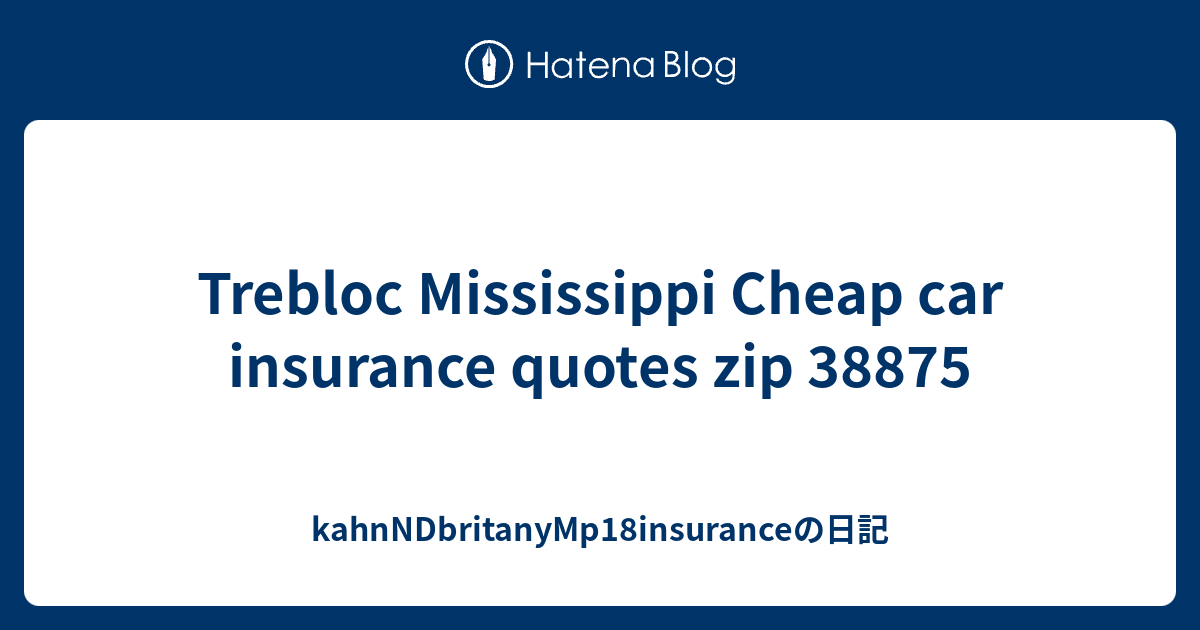 Trebloc Mississippi Cheap car insurance quotes zip 38875