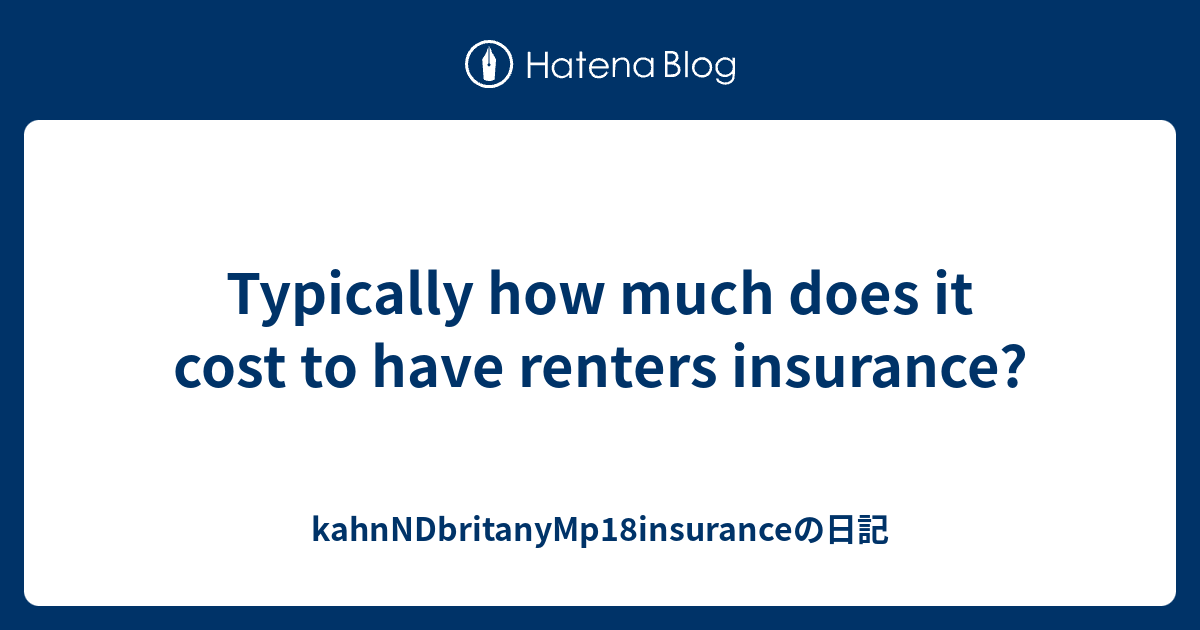 Typically how much does it cost to have renters insurance