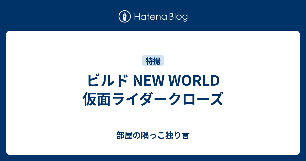 ビルド New World 仮面ライダークローズ 部屋の隅っこ独り言